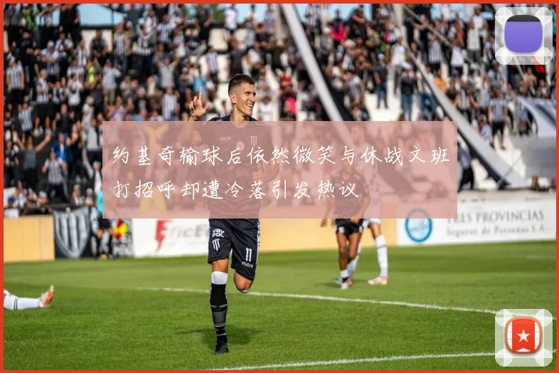 约基奇输球后依然微笑与休战文班打招呼却遭冷落引发热议
